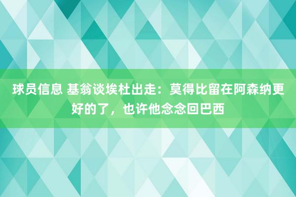 球员信息 基翁谈埃杜出走：莫得比留在阿森纳更好的了，也许他念念回巴西