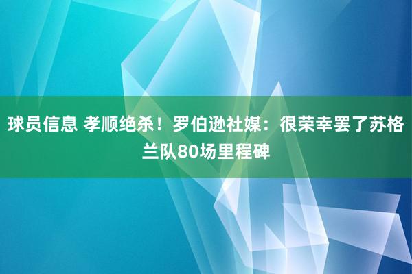 球员信息 孝顺绝杀！罗伯逊社媒：很荣幸罢了苏格兰队80场里程碑