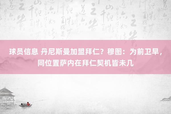 球员信息 丹尼斯曼加盟拜仁？穆图：为前卫早，同位置萨内在拜仁契机皆未几