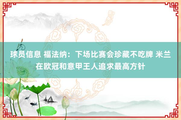 球员信息 福法纳：下场比赛会珍藏不吃牌 米兰在欧冠和意甲王人追求最高方针