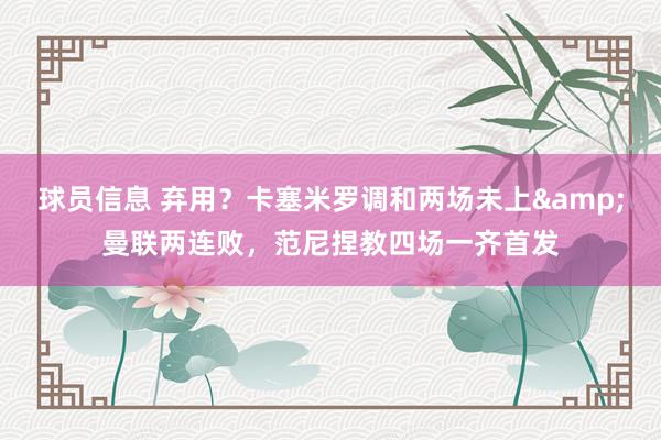 球员信息 弃用？卡塞米罗调和两场未上&曼联两连败，范尼捏教四场一齐首发