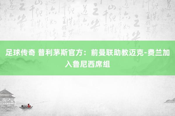 足球传奇 普利茅斯官方：前曼联助教迈克-费兰加入鲁尼西席组