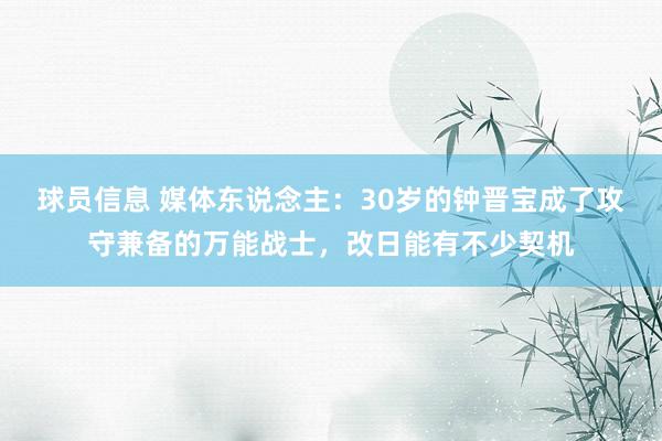 球员信息 媒体东说念主：30岁的钟晋宝成了攻守兼备的万能战士，改日能有不少契机