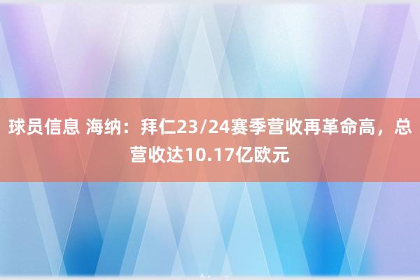 球员信息 海纳：拜仁23/24赛季营收再革命高，总营收达10.17亿欧元