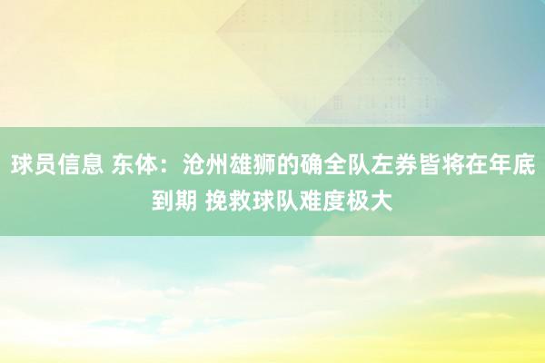 球员信息 东体：沧州雄狮的确全队左券皆将在年底到期 挽救球队难度极大