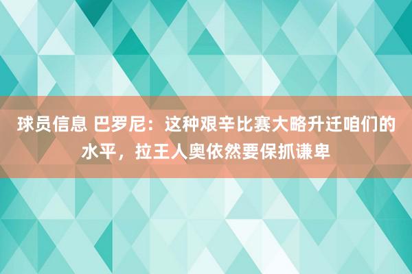 球员信息 巴罗尼：这种艰辛比赛大略升迁咱们的水平，拉王人奥依然要保抓谦卑